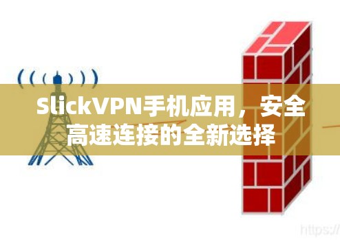 SlickVPN手机应用,安全高速连接的全新选择 SlickVPN手机应用,安全高速连接的全新选择