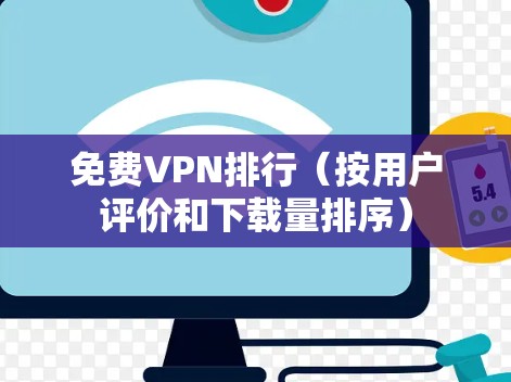 免费VPN排行(按用户评价和下载量排序) 免费VPN排行(按用户评价和下载量排序)