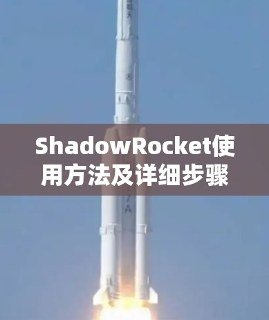 ShadowRocket使用方法及详细步骤指南 ShadowRocket使用方法及详细步骤指南