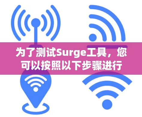 为了测试Surge工具,您可以按照以下步骤进行 为了测试Surge工具,您可以按照以下步骤进行