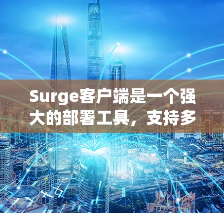 Surge客户端是一个强大的部署工具,支持多种开发框架,帮助开发者轻松部署应用程序。以下是Surge客户端更新的详细指南 Surge客户端是一个强大的部署工具,支持多种开发框架,帮助开发者轻松部署应用程序。以下是Surge客户端更新的详细指南