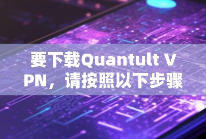 要下载Quantult VPN,请按照以下步骤操作 要下载Quantult VPN,请按照以下步骤操作