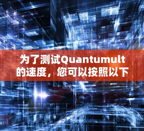 为了测试Quantumult的速度,您可以按照以下步骤进行 为了测试Quantumult的速度,您可以按照以下步骤进行