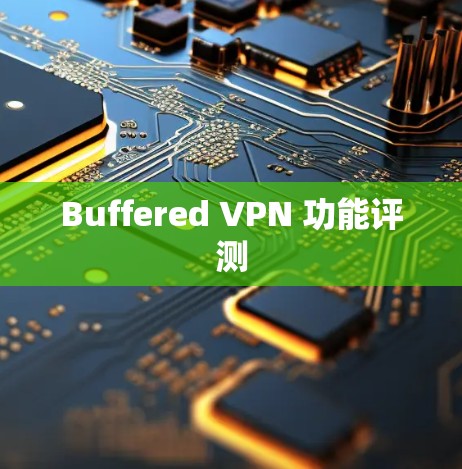 Buffered VPN 功能评测 Buffered VPN 功能评测