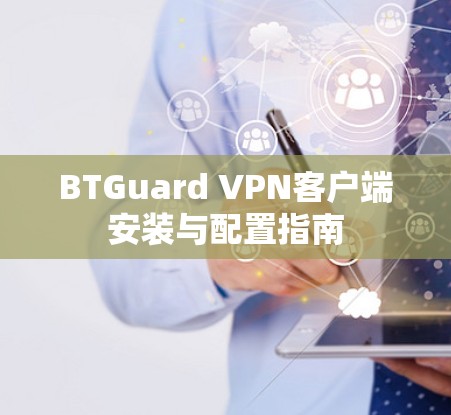 BTGuard VPN客户端安装与配置指南 BTGuard VPN客户端安装与配置指南