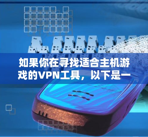 如果你在寻找适合主机游戏的VPN工具,以下是一些常见的VPN软件和工具,这些工具可以帮助你在主机游戏中创建虚拟服务器或连接到远程服务器,模拟多人游戏体验或解决某些游戏连接问题 如果你在寻找适合主机游戏的VPN工具,以下是一些常见的VPN软件和工具,这些工具可以帮助你在主机游戏中创建虚拟服务器或连接到远程服务器,模拟多人游戏体验或解决某些游戏连接问题