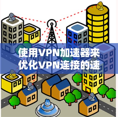 使用VPN加速器来优化VPN连接的速度和稳定性,可以显著提升您的网络使用体验。以下是分步的使用技巧,帮助您充分发挥VPN加速器的潜力 使用VPN加速器来优化VPN连接的速度和稳定性,可以显著提升您的网络使用体验。以下是分步的使用技巧,帮助您充分发挥VPN加速器的潜力