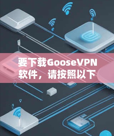 要下载GooseVPN软件,请按照以下步骤操作 要下载GooseVPN软件,请按照以下步骤操作