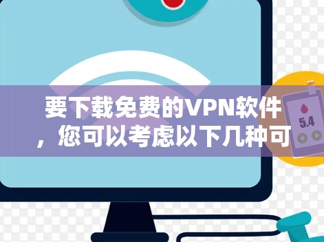 要下载免费的VPN软件，您可以考虑以下几种可靠的选择