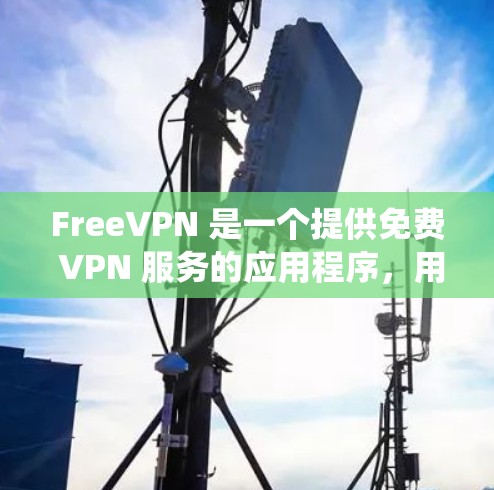 FreeVPN 是一个提供免费 VPN 服务的应用程序,用户可以通过它在手机上隐藏 IP 地址,匿名上网,绕过地区限制等。以下是一些关于 FreeVPN 手机版的信息和建议 FreeVPN 是一个提供免费 VPN 服务的应用程序,用户可以通过它在手机上隐藏 IP 地址,匿名上网,绕过地区限制等。以下是一些关于 FreeVPN 手机版的信息和建议