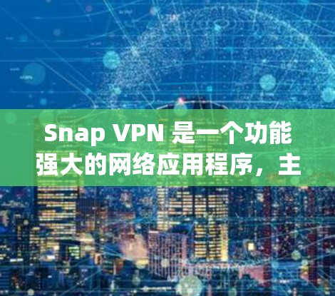 Snap VPN 是一个功能强大的网络应用程序,主要用于多种场景下的网络需求分析和解决方案。以下是 Snap VPN 的功能分析 Snap VPN 是一个功能强大的网络应用程序,主要用于多种场景下的网络需求分析和解决方案。以下是 Snap VPN 的功能分析