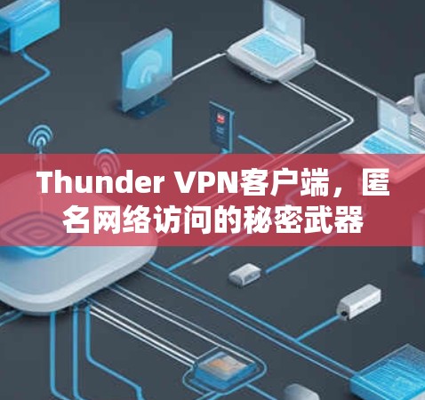 Thunder VPN客户端,匿名网络访问的秘密武器 Thunder VPN客户端,匿名网络访问的秘密武器