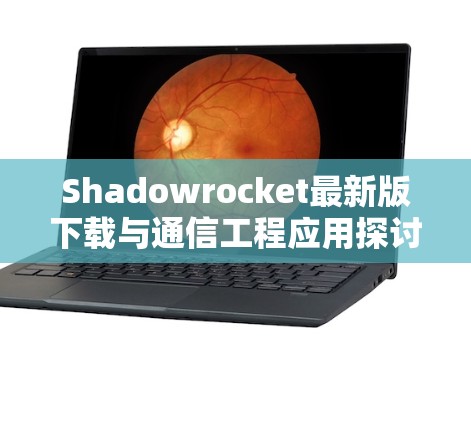 Shadowrocket最新版下载与通信工程应用探讨