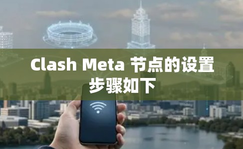 Clash Meta 节点的设置步骤如下 Clash Meta 节点的设置步骤如下
