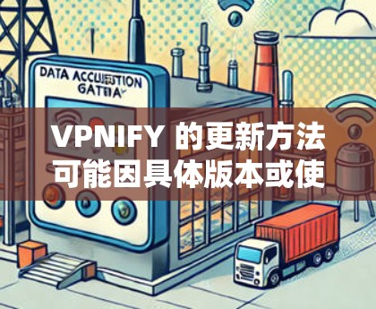 VPNIFY 的更新方法可能因具体版本或使用环境而有所不同。以下是一些常见的更新方法，假设你使用的是 VPNIFY 作为 VPN客户端或服务