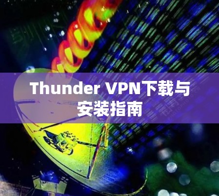 Thunder VPN下载与安装指南 Thunder VPN下载与安装指南