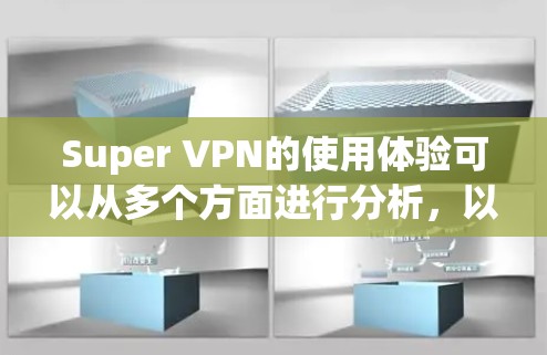 Super VPN的使用体验可以从多个方面进行分析,以下是对其使用体验的详细总结 Super VPN的使用体验可以从多个方面进行分析,以下是对其使用体验的详细总结