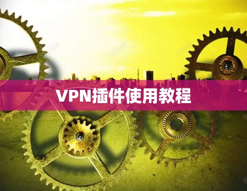 VPN插件使用教程 VPN插件使用教程