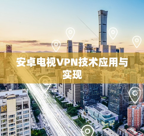 安卓电视VPN技术应用与实现 安卓电视VPN技术应用与实现