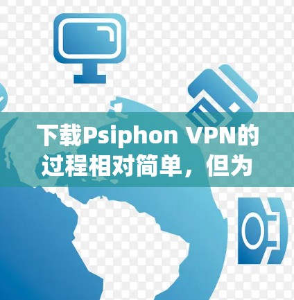下载Psiphon VPN的过程相对简单,但为了确保安全和顺利使用,请按照以下步骤操作 下载Psiphon VPN的过程相对简单,但为了确保安全和顺利使用,请按照以下步骤操作