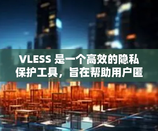 VLESS 是一个高效的隐私保护工具,旨在帮助用户匿名化处理和传输数据。它可以用于多种场景,例如隐私保护、数据加密、文件传输等。以下是使用 VLESS 的基本指南 VLESS 是一个高效的隐私保护工具,旨在帮助用户匿名化处理和传输数据。它可以用于多种场景,例如隐私保护、数据加密、文件传输等。以下是使用 VLESS 的基本指南