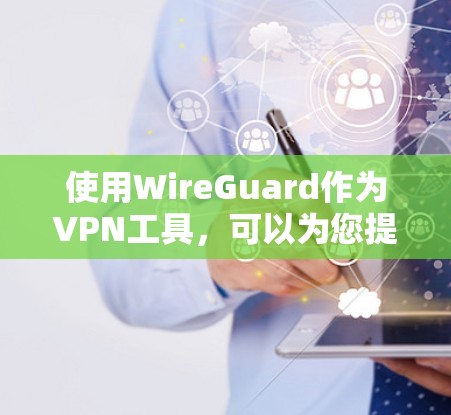 使用WireGuard作为VPN工具,可以为您提供安全可靠的网络连接。以下是详细的步骤指南 使用WireGuard作为VPN工具,可以为您提供安全可靠的网络连接。以下是详细的步骤指南
