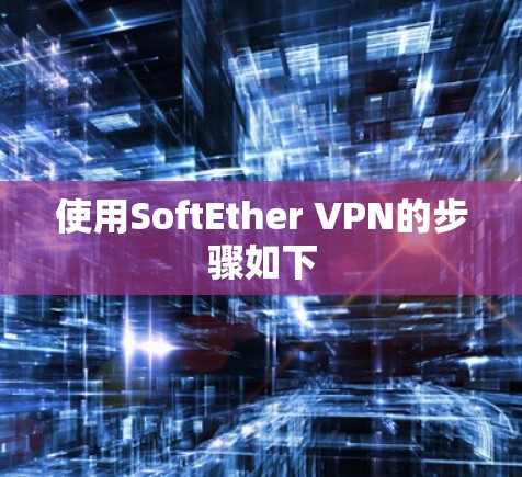 使用SoftEther VPN的步骤如下 使用SoftEther VPN的步骤如下