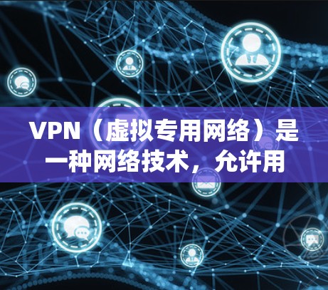VPN（虚拟专用网络）是一种网络技术，允许用户在公共网络（如互联网）上建立一个加密的通道，以提供安全的、专用的网络连接。国际软件连接中的VPN通常用于保护隐私，绕过地理限制或访问受限的资源
