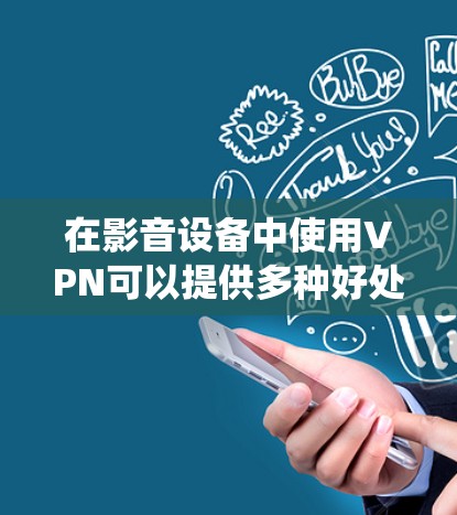 在影音设备中使用VPN可以提供多种好处,包括保护隐私、绕过地理限制和提高安全性。以下是关于如何在影音设备上连接VPN的详细指南 在影音设备中使用VPN可以提供多种好处,包括保护隐私、绕过地理限制和提高安全性。以下是关于如何在影音设备上连接VPN的详细指南