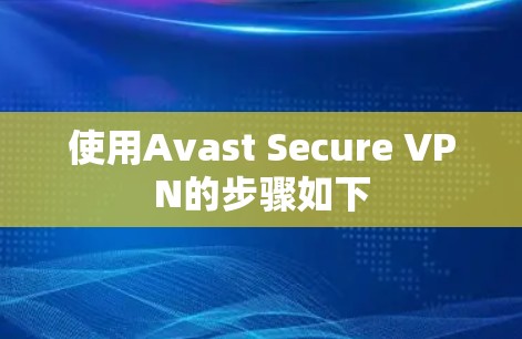 使用Avast Secure VPN的步骤如下