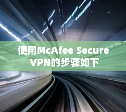 使用McAfee Secure VPN的步骤如下 使用McAfee Secure VPN的步骤如下