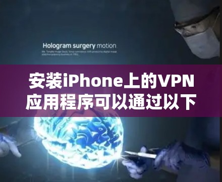 安装iPhone上的VPN应用程序可以通过以下步骤轻松完成 安装iPhone上的VPN应用程序可以通过以下步骤轻松完成