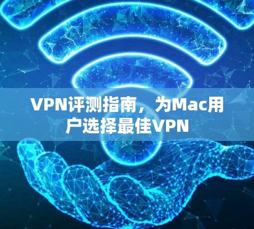 VPN评测指南,为Mac用户选择最佳VPN VPN评测指南,为Mac用户选择最佳VPN