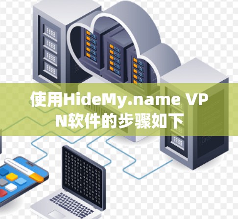 使用HideMy.name VPN软件的步骤如下 使用HideMy.name VPN软件的步骤如下