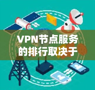 VPN节点服务的排行取决于多个因素,包括服务器覆盖、技术支持、隐私保护、价格和用户体验等。以下是一些知名的VPN服务提供商及其特点 VPN节点服务的排行取决于多个因素,包括服务器覆盖、技术支持、隐私保护、价格和用户体验等。以下是一些知名的VPN服务提供商及其特点