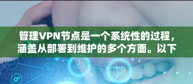 管理VPN节点是一个系统性的过程,涵盖从部署到维护的多个方面。以下是分步骤的指南,帮助您有效地管理VPN节点 管理VPN节点是一个系统性的过程,涵盖从部署到维护的多个方面。以下是分步骤的指南,帮助您有效地管理VPN节点