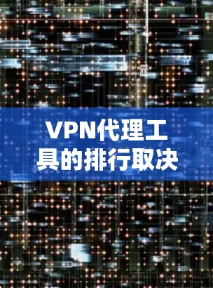 VPN代理工具的排行取决于用户的具体需求和偏好。以下是根据不同用户需求和评估因素整理出的VPN代理工具排名 VPN代理工具的排行取决于用户的具体需求和偏好。以下是根据不同用户需求和评估因素整理出的VPN代理工具排名