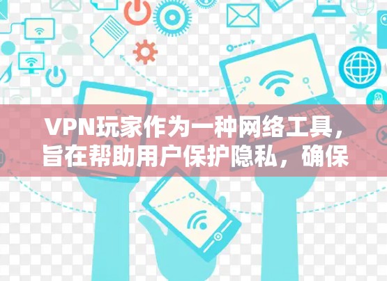 VPN玩家作为一种网络工具,旨在帮助用户保护隐私,确保网络安全,特别适合需要匿名上网的用户,如网赌、在线购物等场景。以下是关于VPN玩家的一些详细信息和建议 VPN玩家作为一种网络工具,旨在帮助用户保护隐私,确保网络安全,特别适合需要匿名上网的用户,如网赌、在线购物等场景。以下是关于VPN玩家的一些详细信息和建议