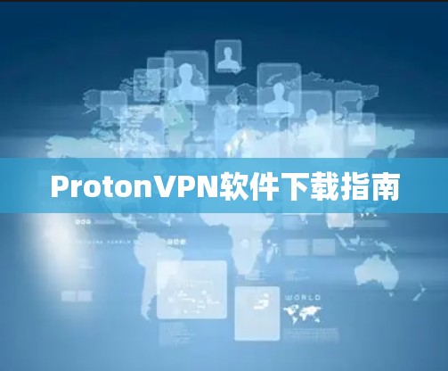 ProtonVPN软件下载指南 ProtonVPN软件下载指南