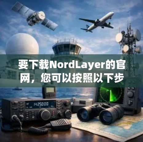 要下载NordLayer的官网，您可以按照以下步骤进行