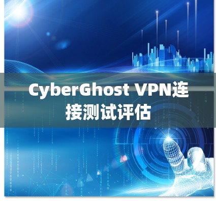 CyberGhost VPN连接测试评估 CyberGhost VPN连接测试评估
