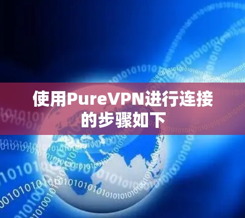 使用PureVPN进行连接的步骤如下 使用PureVPN进行连接的步骤如下