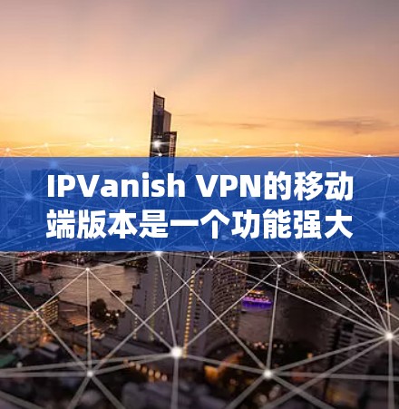IPVanish VPN的移动端版本是一个功能强大且用户友好的应用程序,设计初衷是为了在移动设备上提供安全、隐私保护和无限互联网访问的解决方案。以下是该移动端的主要特点 IPVanish VPN的移动端版本是一个功能强大且用户友好的应用程序,设计初衷是为了在移动设备上提供安全、隐私保护和无限互联网访问的解决方案。以下是该移动端的主要特点