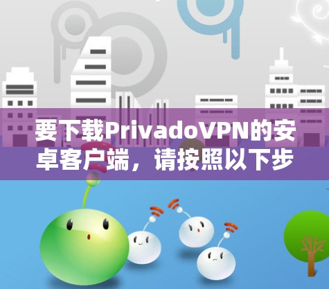 要下载PrivadoVPN的安卓客户端,请按照以下步骤操作 要下载PrivadoVPN的安卓客户端,请按照以下步骤操作