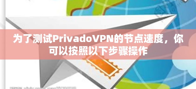 为了测试PrivadoVPN的节点速度,你可以按照以下步骤操作 为了测试PrivadoVPN的节点速度,你可以按照以下步骤操作