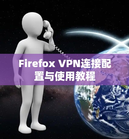 Firefox VPN连接配置与使用教程 Firefox VPN连接配置与使用教程