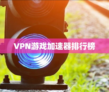 VPN游戏加速器排行榜 VPN游戏加速器排行榜