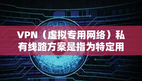 VPN(虚拟专用网络)私有线路方案是指为特定用户或组织提供一个专用的、安全的网络连接服务,通常用于保护敏感数据、允许远程访问内部网络或创建一个孤立的安全网络。以下是一个私有VPN线路方案的详细说明 VPN(虚拟专用网络)私有线路方案是指为特定用户或组织提供一个专用的、安全的网络连接服务,通常用于保护敏感数据、允许远程访问内部网络或创建一个孤立的安全网络。以下是一个私有VPN线路方案的详细说明