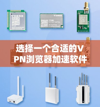 选择一个合适的VPN浏览器加速软件可以显著提升网页浏览速度,同时确保网络安全。以下是根据您的需求整理的详细步骤和推荐 选择一个合适的VPN浏览器加速软件可以显著提升网页浏览速度,同时确保网络安全。以下是根据您的需求整理的详细步骤和推荐