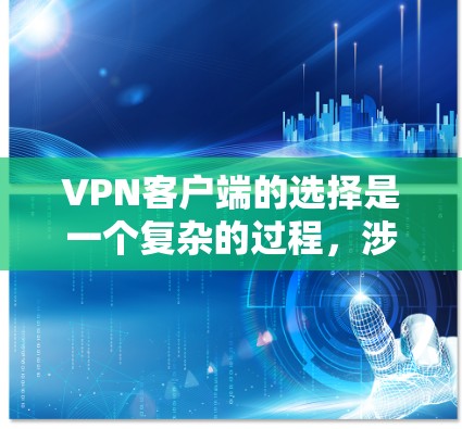 VPN客户端的选择是一个复杂的过程,涉及多个因素来确保最佳的网络安全和使用体验。以下是根据您的需求整理的关键点和建议 VPN客户端的选择是一个复杂的过程,涉及多个因素来确保最佳的网络安全和使用体验。以下是根据您的需求整理的关键点和建议